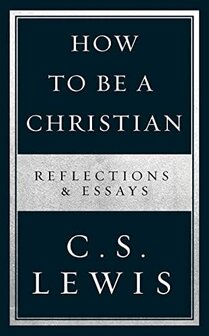 C.S. Lewis  How to Be a Christian
