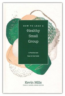 Mills, Kevin - How to lead a healthy small group