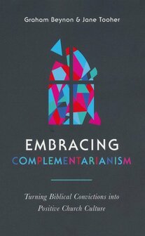 Beynob, Graham - Embracing Complementarianism: Turning Biblical Convictions into Positive Church Culture