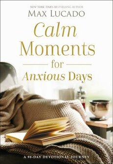 Lucado, Max - Calm Moments for Anxious Days: A 90-Day Devotional Journey (Hardback) 