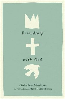 McKinley, Mike - Friendship with God: A Path to Deeper Fellowship with the Father, Son, and Spirit (Hardback)