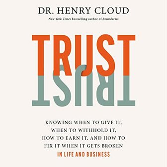 Cloud, Henry - Trust: Knowing When to Give It, When to Withhold It, How to Earn It, and How to Fix It When It Gets Broken