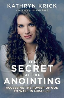 Krick, Kathryn The Secret of the Anointing &ndash; Accessing the Power of God to Walk in Miracles (Paperback) 