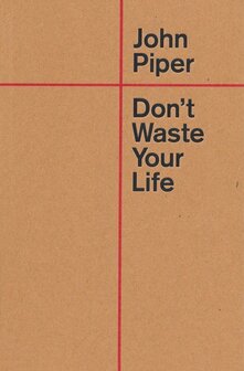 Piper, John - Don&#039;t waste your life