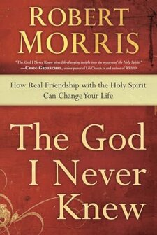 Morris, Robert - The God I Never Knew: How Real Friendship with the Holy Spirit Can Change Your Life - Softcover