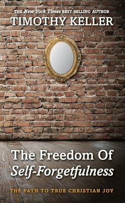  The Freedom of Self Forgetfulness: The Path to the True Christian Joy - Timothy Keller 
