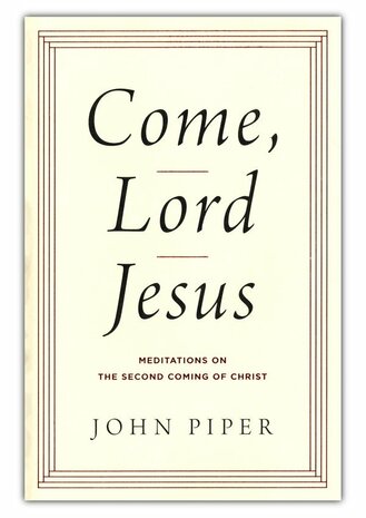 Piper, John - Come, Lord Jesus: Meditations on the Second Coming of Christ (Hardback) 