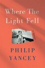 Yancey-Philip-Where-the-light-fell:-a-memoir
