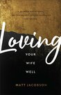 Jacobson-Matt---Loving-Your-Wife-Well:-A-52-Week-Devotional