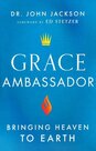 Grace-Ambassador-Bringing-Heaven-to-Earth-(Paperback)-Dr.-John-Jackson-(author)-Ed-Stetzer-(author)