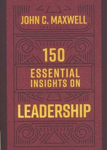 Maxwell, John C. - 150 essential insights on leadership