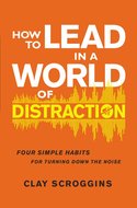 Clay Scroggins - How to lead in a world of distraction