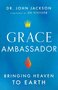 Grace-Ambassador-Bringing-Heaven-to-Earth-(Paperback)-Dr.-John-Jackson-(author)-Ed-Stetzer-(author)