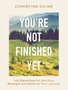 Cain-Christine--Youre-Not-Finished-Yet:-100-Devotions-for-Building-Strength-and-Faith-for-Your-Journey-(Hardback)