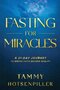 Hotsenpiller-Tammy-Fasting-for-Miracles:-A-21-Day-Journey-to-Seeing-Faith-Become-Reality